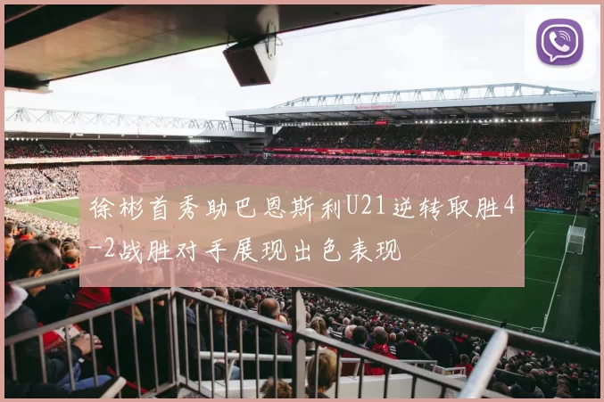 徐彬首秀助巴恩斯利U21逆转取胜4-2战胜对手展现出色表现