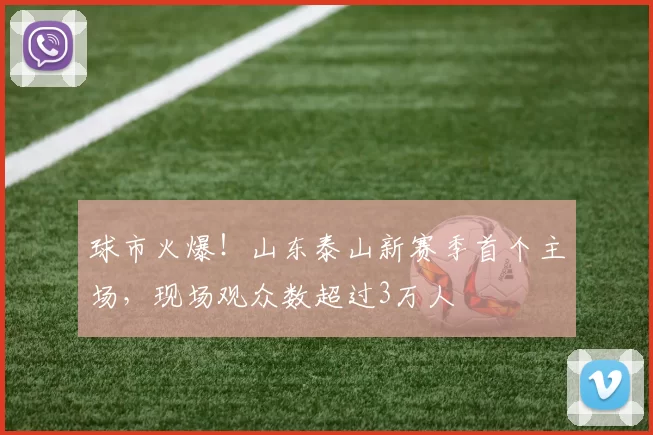球市火爆！山东泰山新赛季首个主场，现场观众数超过3万人